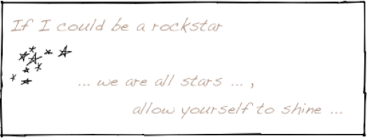 If I could be a rockstar
                                                             ￼
... we are all stars ... ,
                  allow yourself to shine ...      